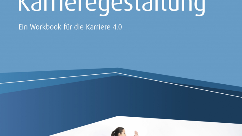 Agile Karrieregestaltung: Ein Workbook für die Karriere 4.0