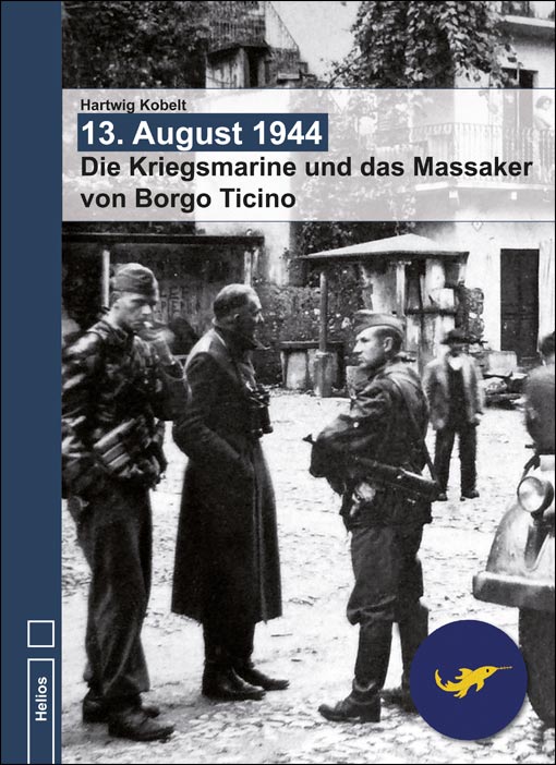 Neu: 13. August 1944 – Die Kriegsmarine und das Massaker von Borgo Ticino – Doku von Hartwig Kobelt im Helios-Verlag erschienen