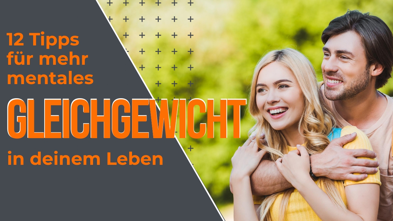 12 Tipps für mehr mentales Gleichgewicht in deinem Leben