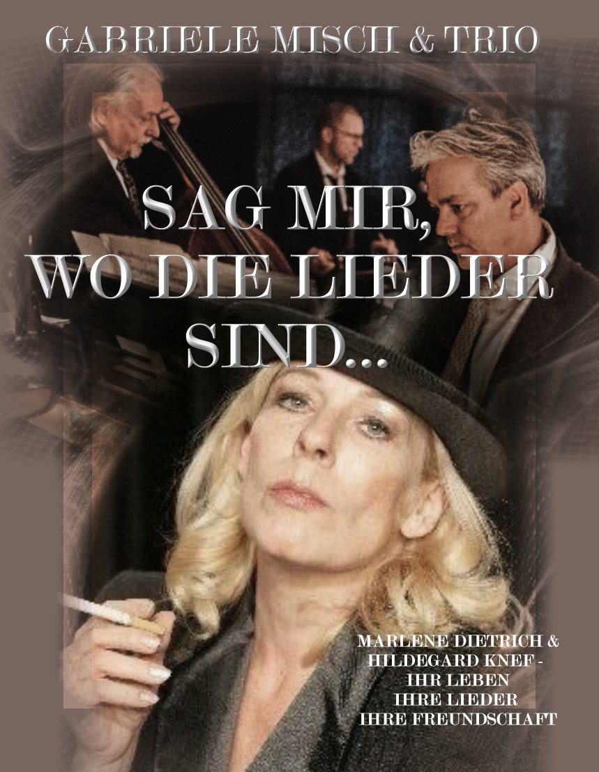 SAG MIR, WO DIE LIEDER SIND     Gabriele Misch & Trio präsentieren Marlene Dietrich und Hildegard Knef – ihr Leben, ihre Lieder, ihre Freundschaft
