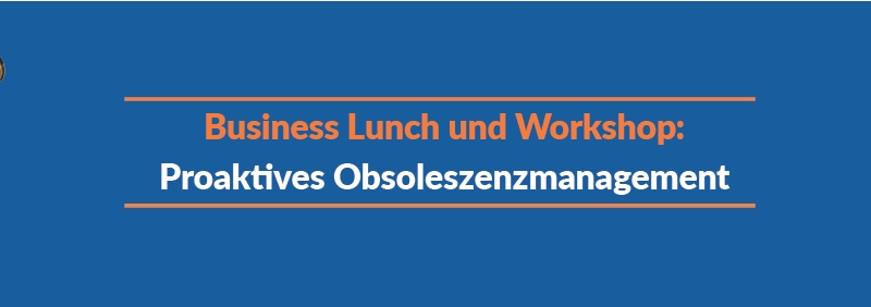 Business Lunch Workshop: Proaktives Obsoleszenzmanagement