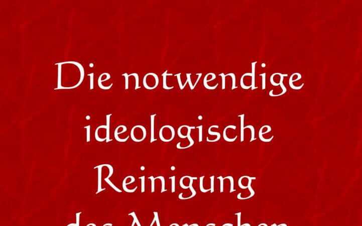 Die notwendige ideologische Reinigung des Menschen