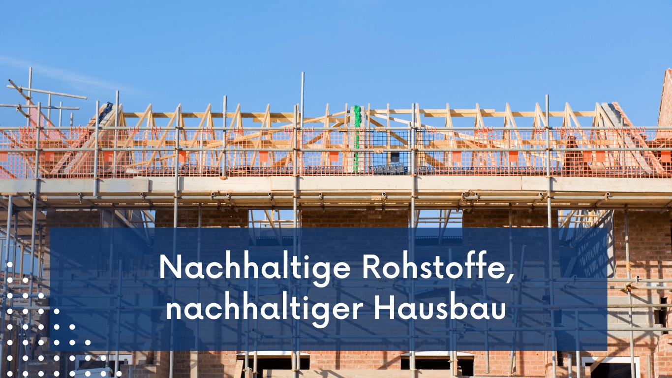 Nachhaltige Rohstoffe, nachhaltiger Hausbau