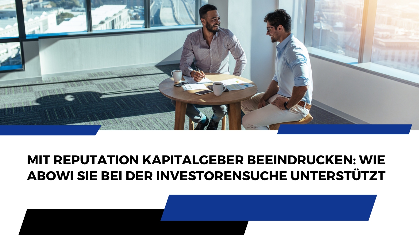 Mit Reputation Kapitalgeber beeindrucken: Wie ABOWI Sie bei der Investorensuche unterstützt