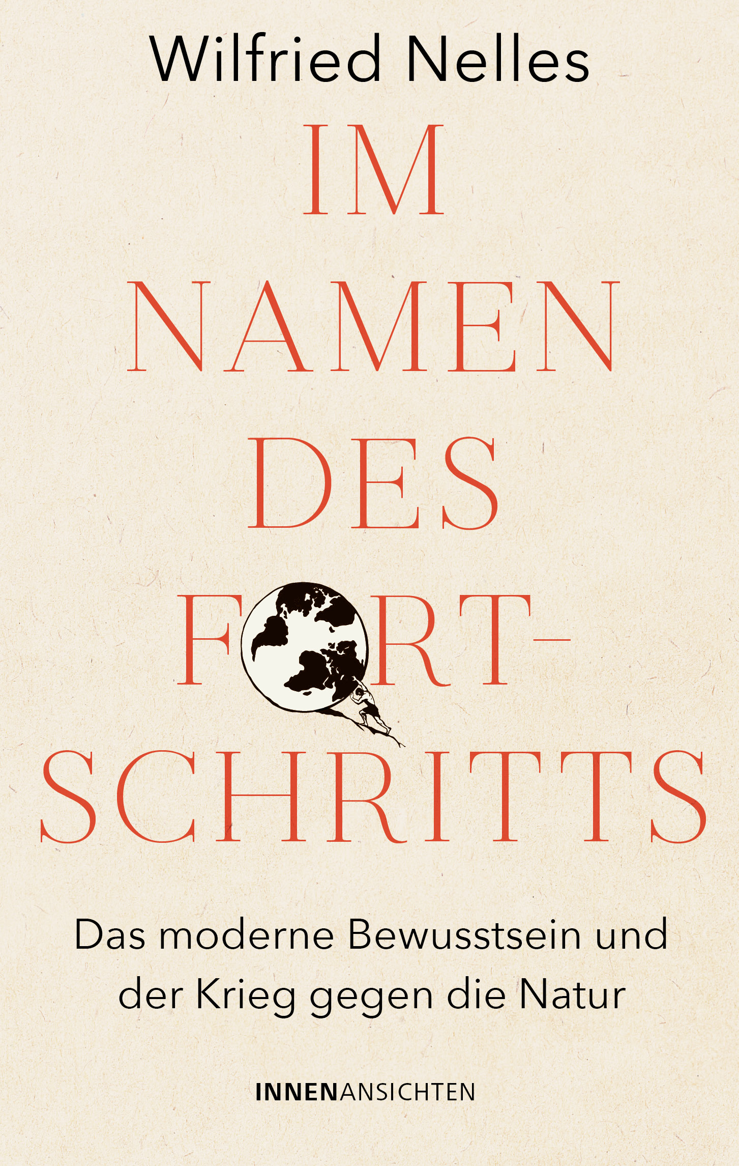 Neuerscheinung von Wilfried Nelles, IM NAMEN DES FORTSCHRITTS  – Das moderne Bewusstsein und der Krieg gegen die Natur