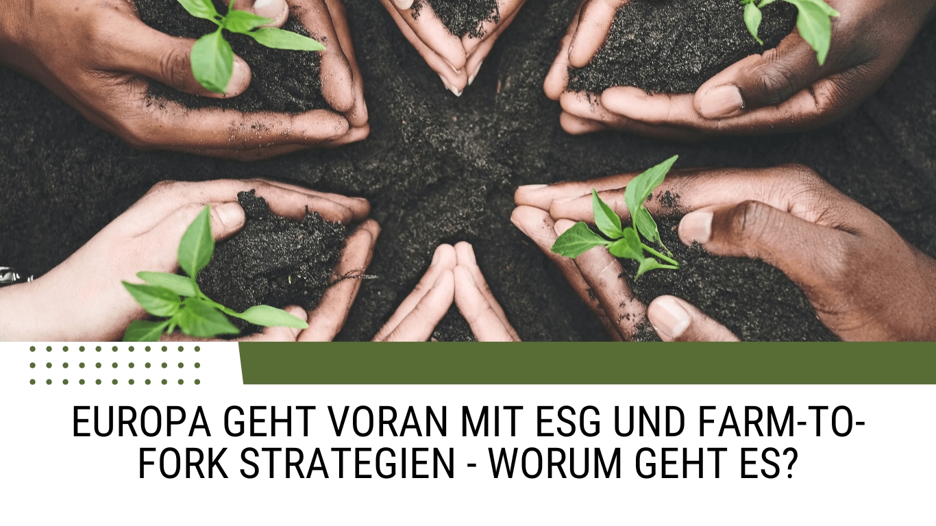 Europa geht voran mit ESG und Farm-to-Fork Strategien – worum geht es?