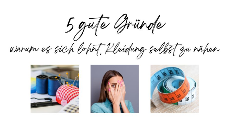 5 gute Gründe warum es sich lohnt, Kleidung selbst zu nähen!