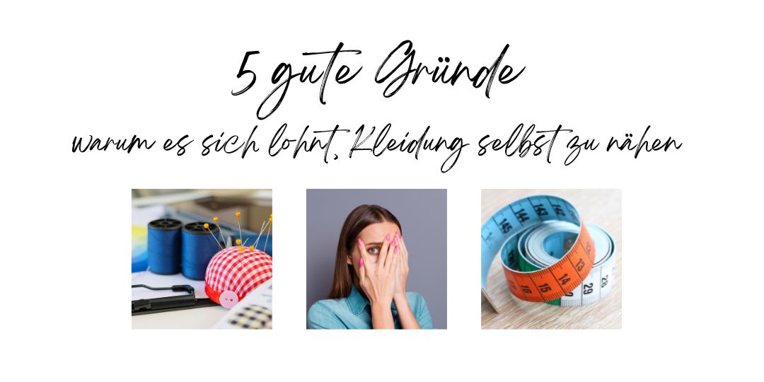 5 gute Gründe warum es sich lohnt, Kleidung selbst zu nähen!