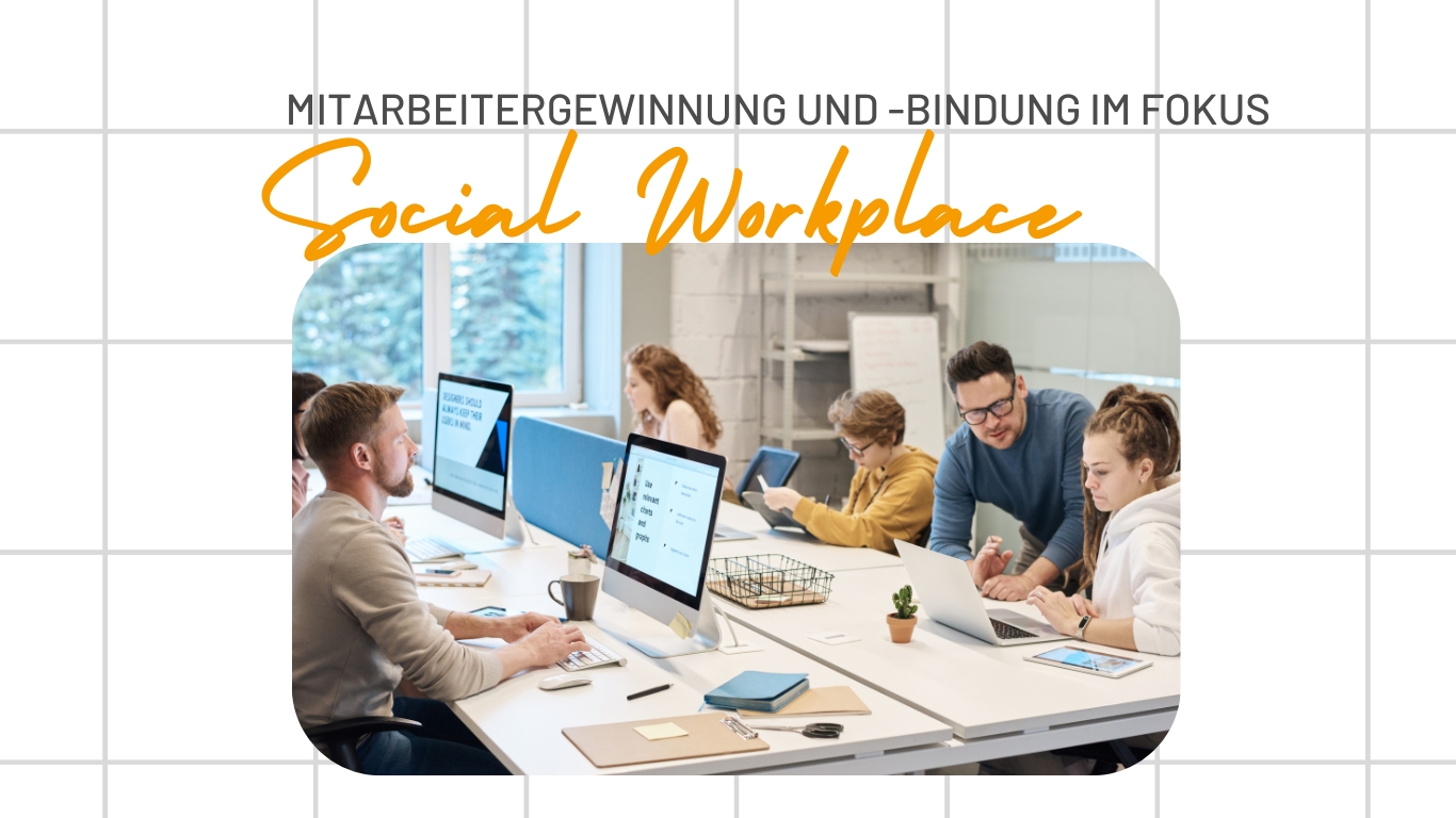 Mitarbeitergewinnung und -bindung im Fokus: Social Workplace als Wegweiser