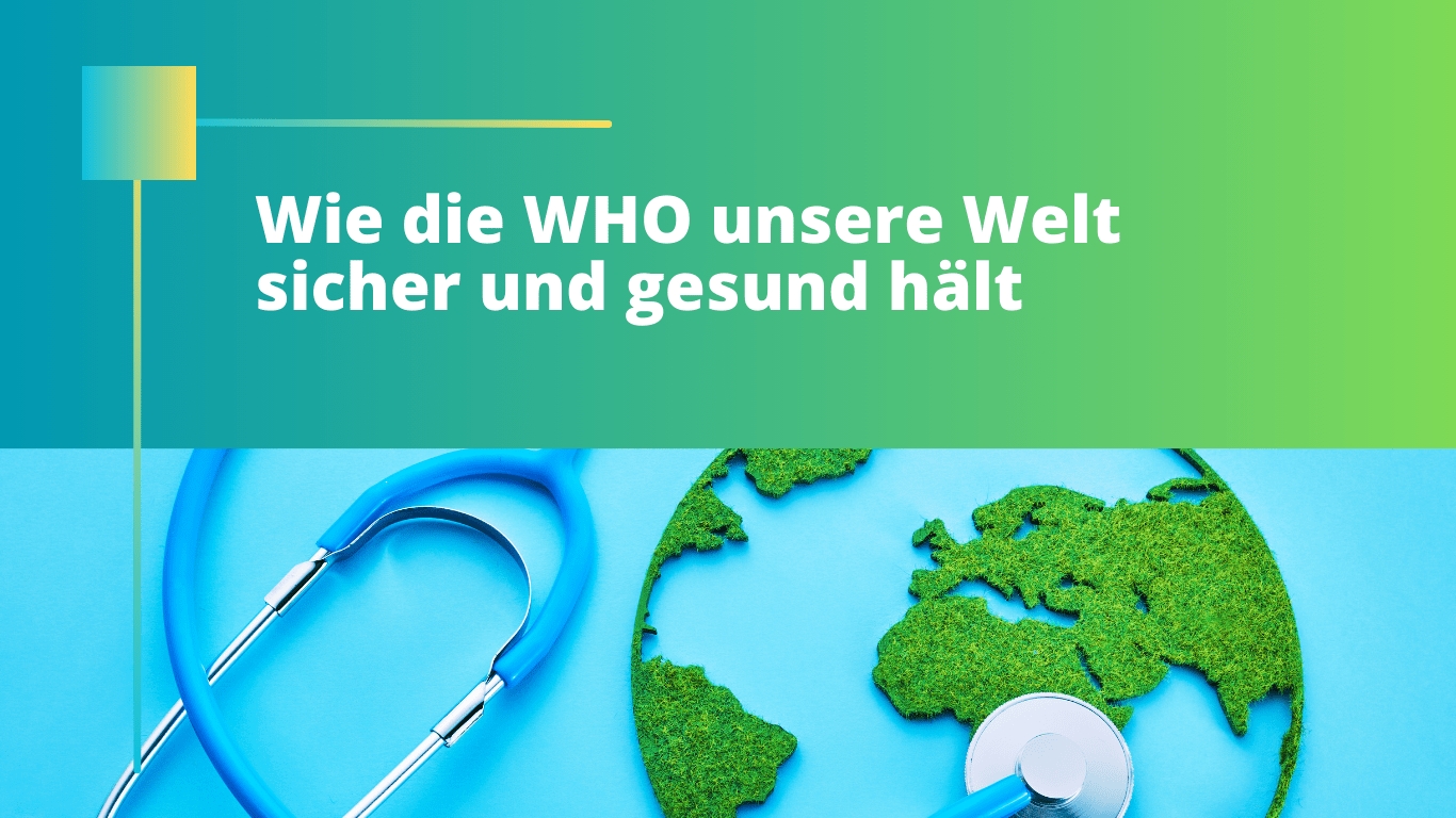 Gesundheit für alle: Wie die WHO unsere Welt sicher und gesund hält