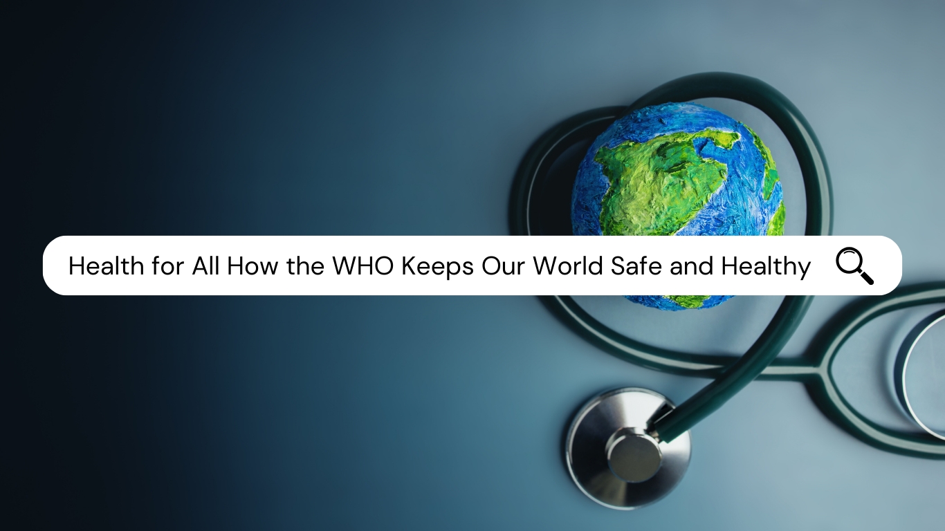 Health for All How the WHO Keeps Our World Safe and Healthy
