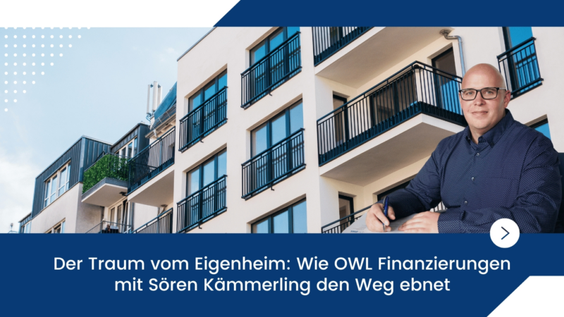 Der Traum vom Eigenheim: Wie OWL Finanzierungen mit Sören Kämmerling den Weg ebnet