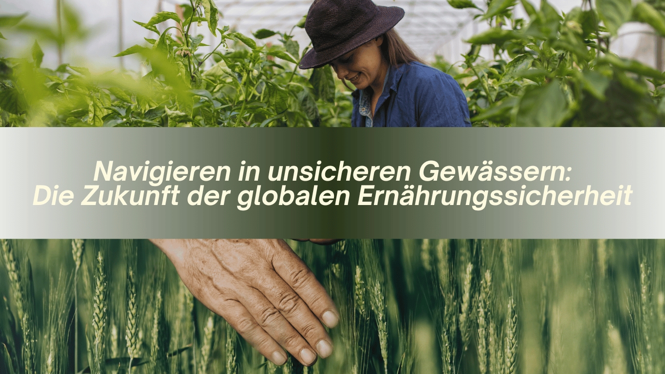 Navigieren in unsicheren Gewässern: die Zukunft der globalen Ernährungssicherheit