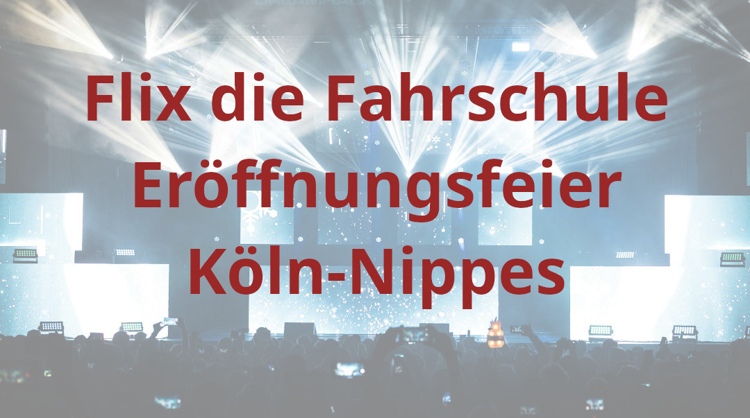 22. April: Köln-Nippes ruft – auf zur Eröffnungsfeier des 6. Standortes von Flix die Fahrschule!