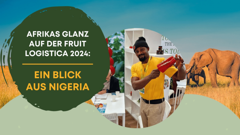 Afrikas Glanz auf der Fruit Logistica 2024: Ein Blick aus Nigeria