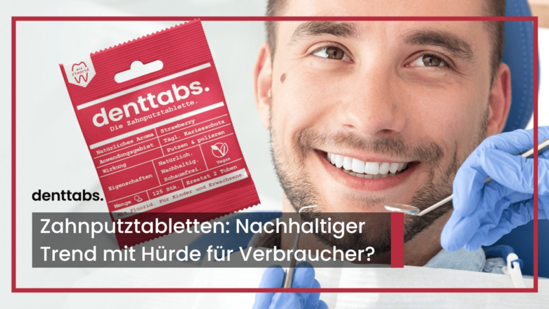 Zahnputztabletten: Nachhaltiger Trend mit Hürde für Verbraucher?