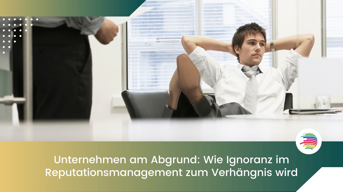 Unternehmen am Abgrund: Wie Ignoranz im Reputationsmanagement zum Verhängnis wird