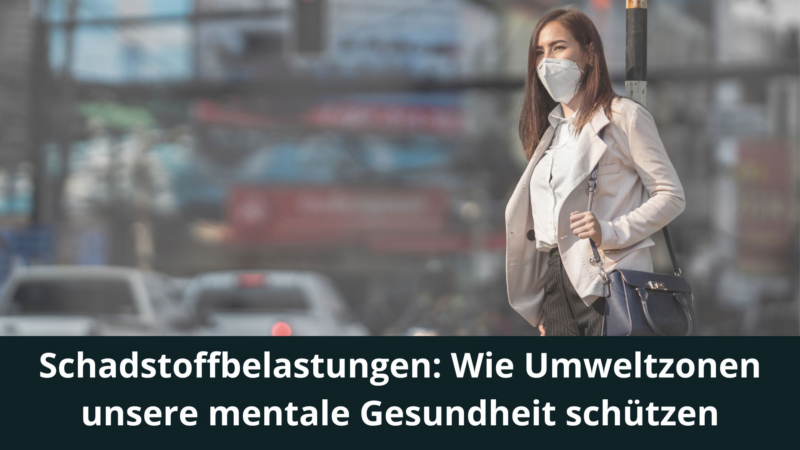 Schadstoffbelastungen: Wie Umweltzonen unsere mentale Gesundheit schützen