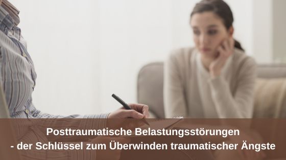 Posttraumatische Belastungsstörungen – Der Schlüssel zum Überwinden traumatischer Ängste