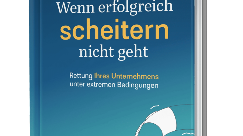 „Wenn erfolgreich scheitern nicht geht“ – Rettung von Unternehmens unter extremen Bedingungen