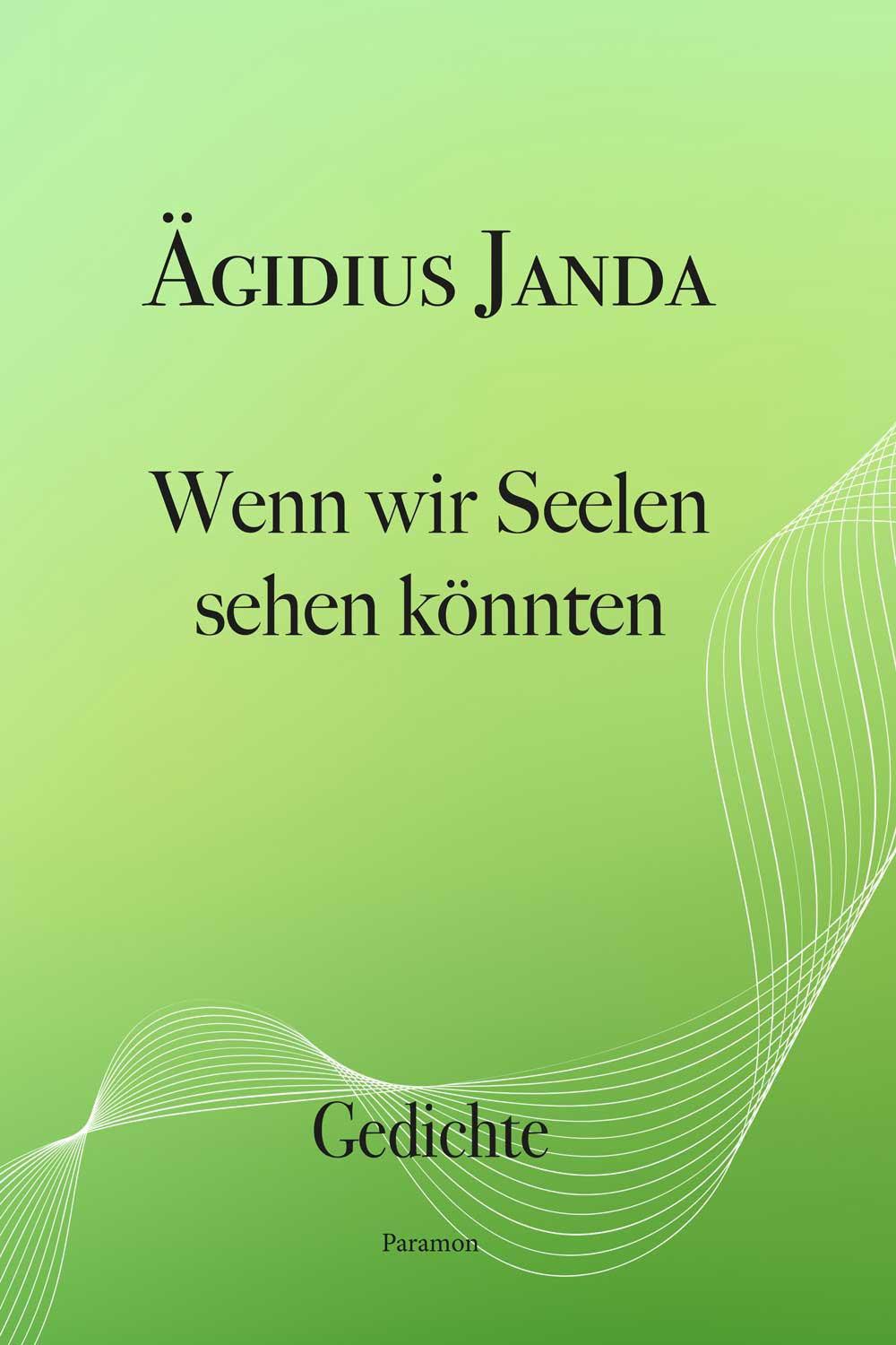 Wenn wir Seelen sehen könnten – Gedichte von Ägidius Janda