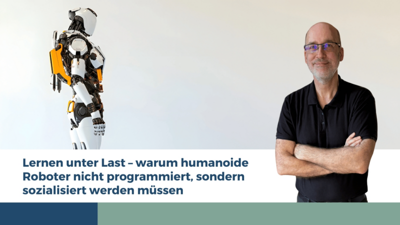 Lernen unter Last – warum humanoide Roboter nicht programmiert, sondern sozialisiert werden müssen