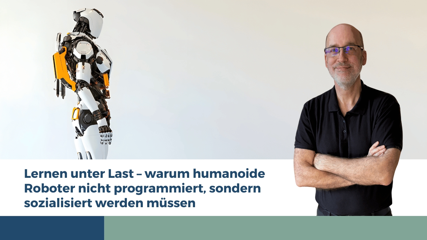 Lernen unter Last – warum humanoide Roboter nicht programmiert, sondern sozialisiert werden müssen
